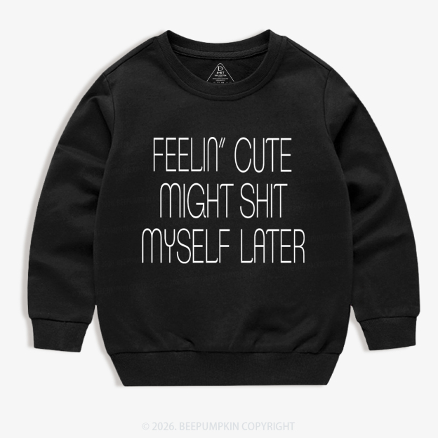 Feelin' Cute Might Shit Myself Later Kid's Sweatshirt 7