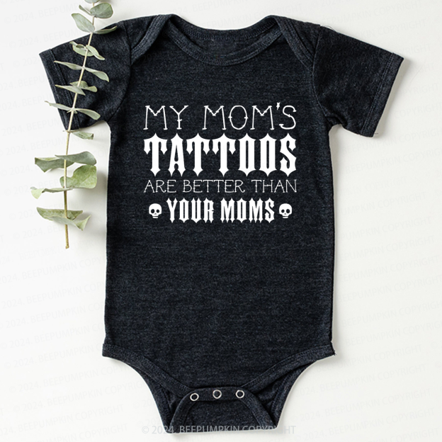 My Mom's Tattoos Are Better Than Your Moms Bodysuit For Baby 7