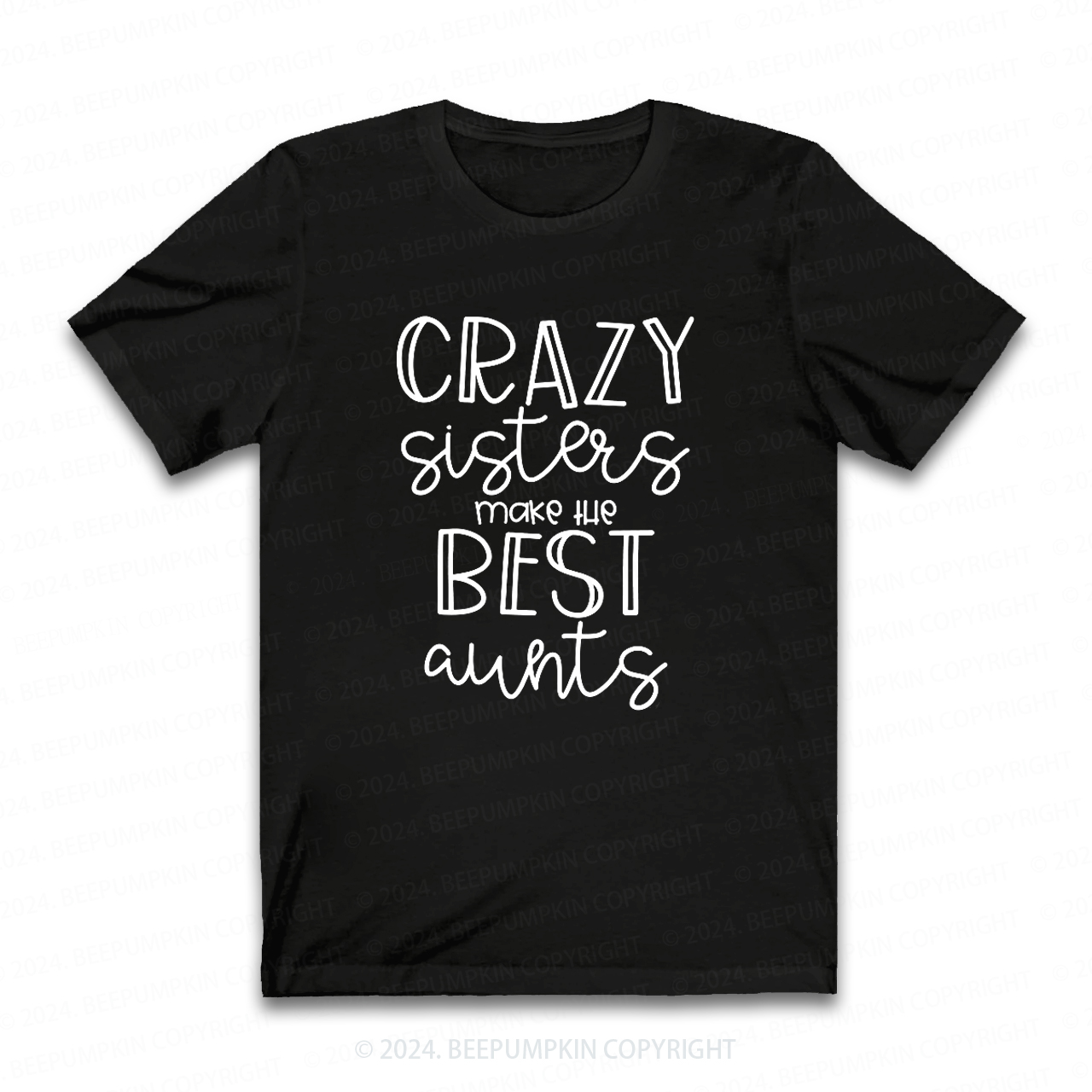 Crazy Sisters Make The Best Aunts Auntie Shirt