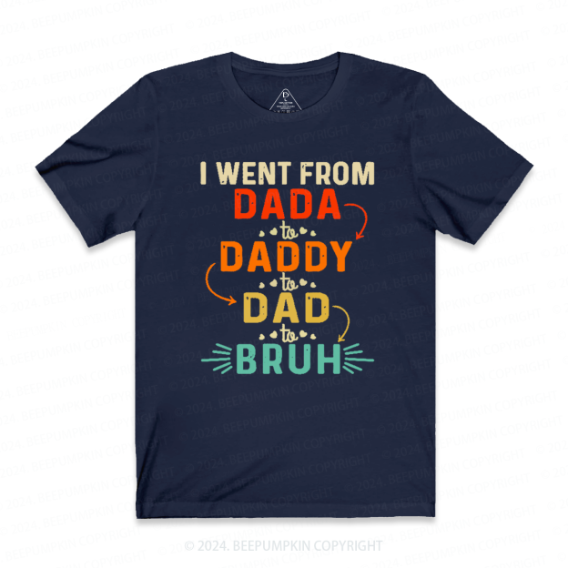 I Went From Dada To Daddy To Dad To Bruh T-shirt