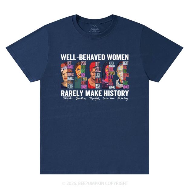 Well Behaved Women Rarely Make History T-Shirts Beepumpkin