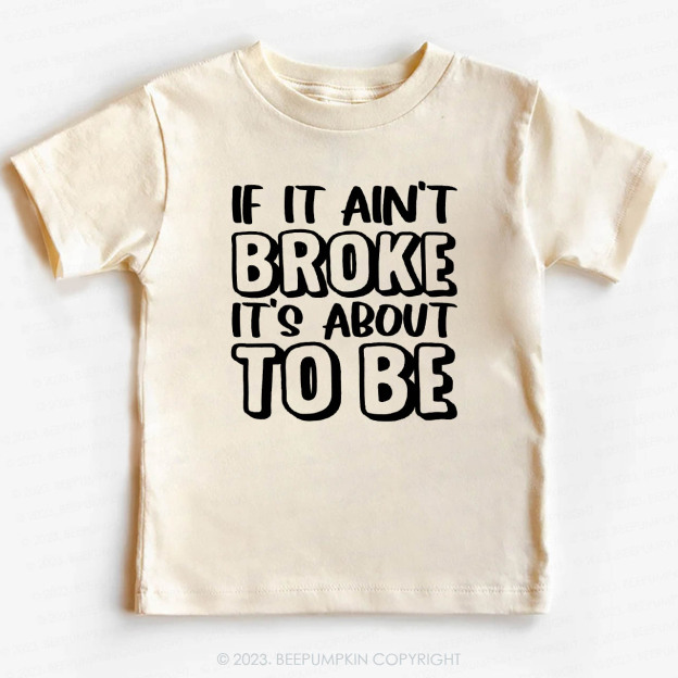 If It Ain't Broke It's About To Be Kids Shirt