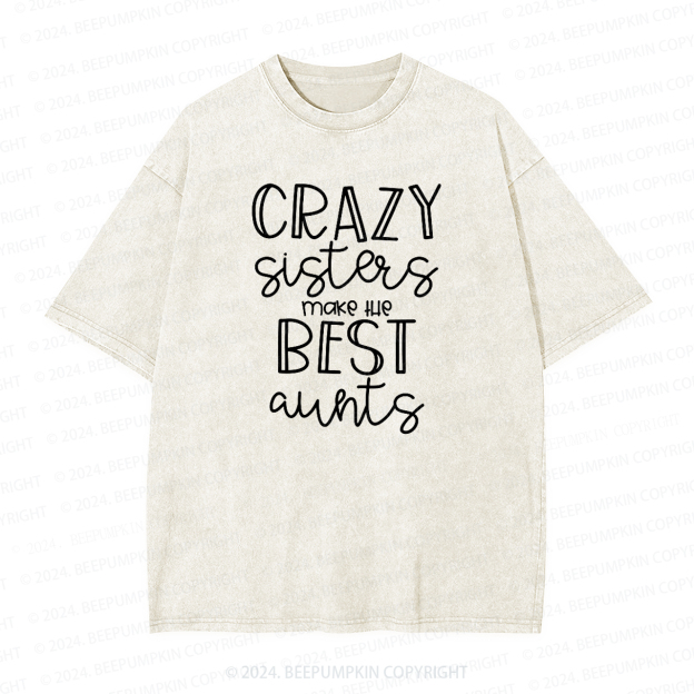 Crazy Sisters Make The Best Aunts Auntie Washed Tees