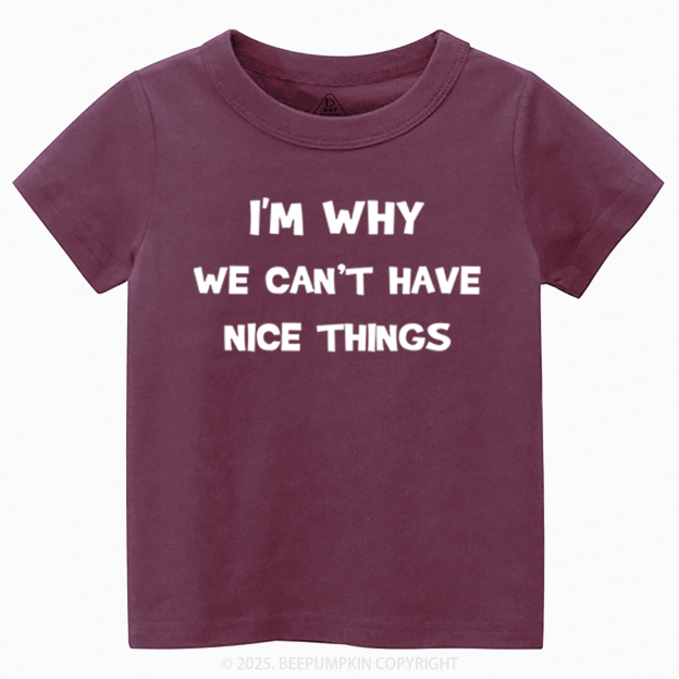 I'm Why We Can't Have Nice Things Toddler&Kid's Tees Beepumpkin