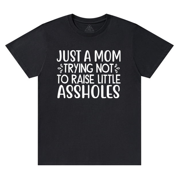 Just A Mom Trying Not To Raise Little Assholes T-Shirt For Mama