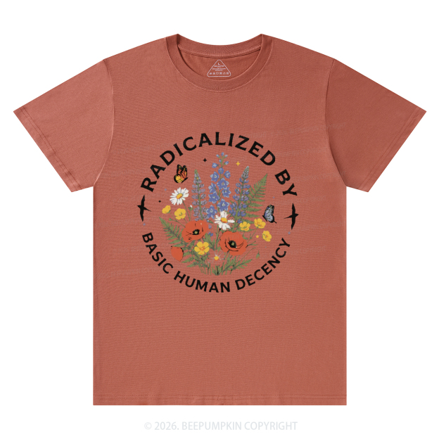 Radicalized By Basic Human Decency T-Shirts