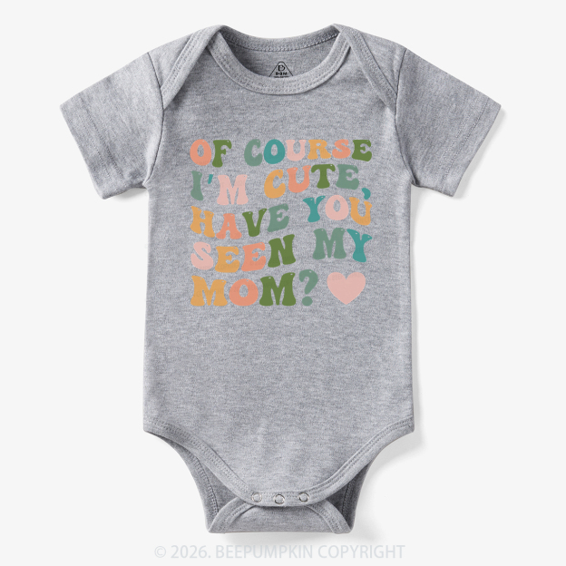 Of Course I'm Cute Have You Seen My Mom Bodysuit