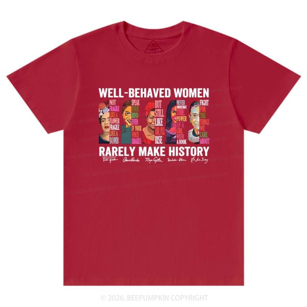 Well Behaved Women Rarely Make History T-Shirts Beepumpkin