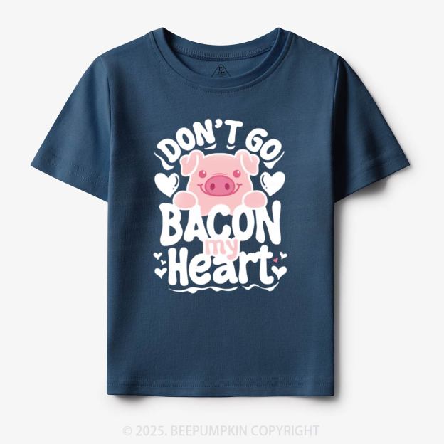 Don't Go Bacon My Heart Toddler&Kid's Tees Beepumpkin