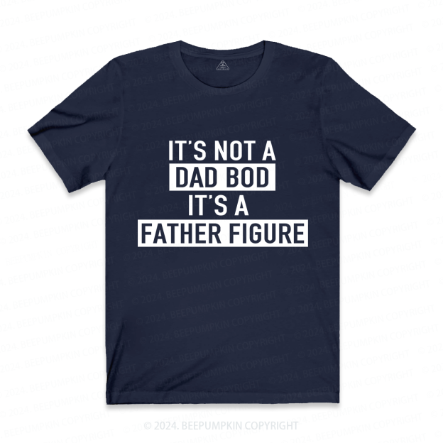 It's Not A Dad Bod It's A Father Figure Dad T-shirt
