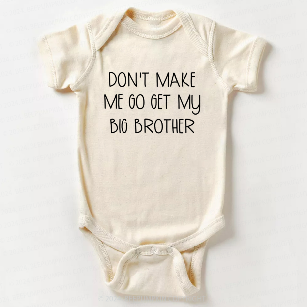Don't Make Me Go Get My Big Brother Baby Bodysuit 7