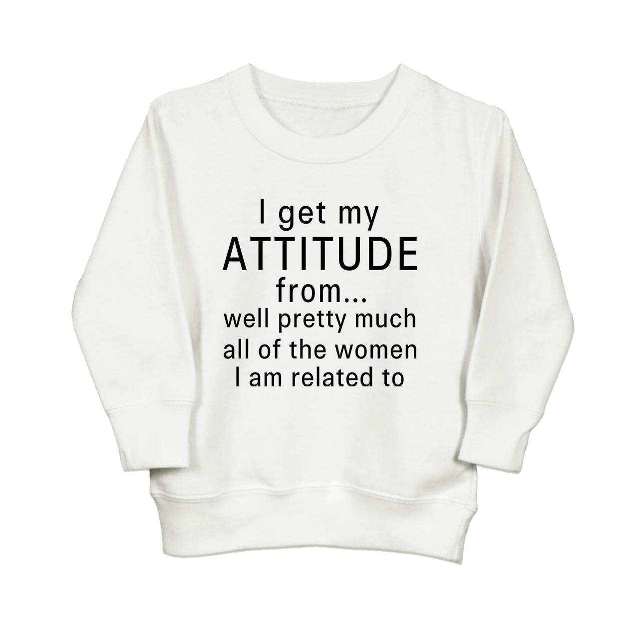 I Get My Attitude From Pretty Much All Of The Women I鈥檓 Related To Kids Sweatshirt