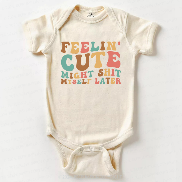 Feelin' Cute Might Shit Baby Bodysuit 7