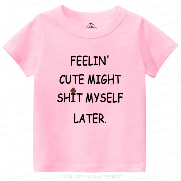 Feelin' Cute Might Shit Toddler&Kids Tees 7