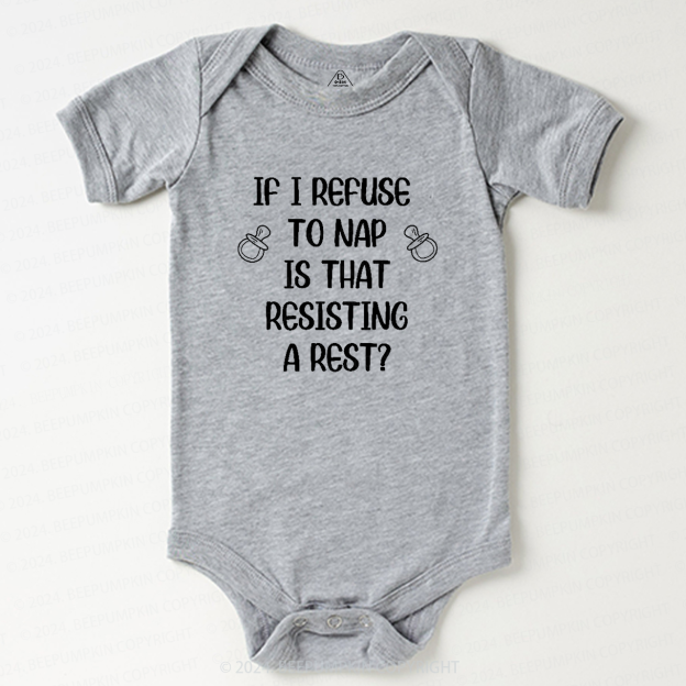 If I Refuse to Nap Is That Resisting A Rest Baby Bodysuit 7