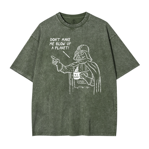 Don't Make Me Blow Up A Planet SW Dad Washed T-Shirts