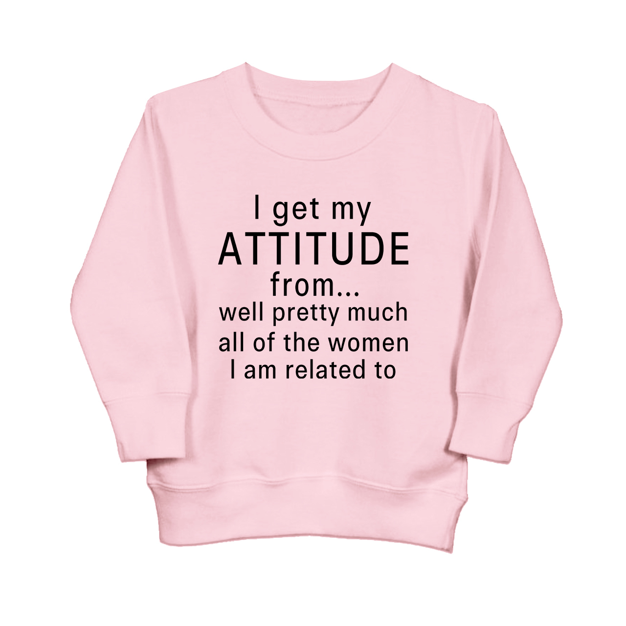I Get My Attitude From Pretty Much All Of The Women I鈥檓 Related To Kids Sweatshirt