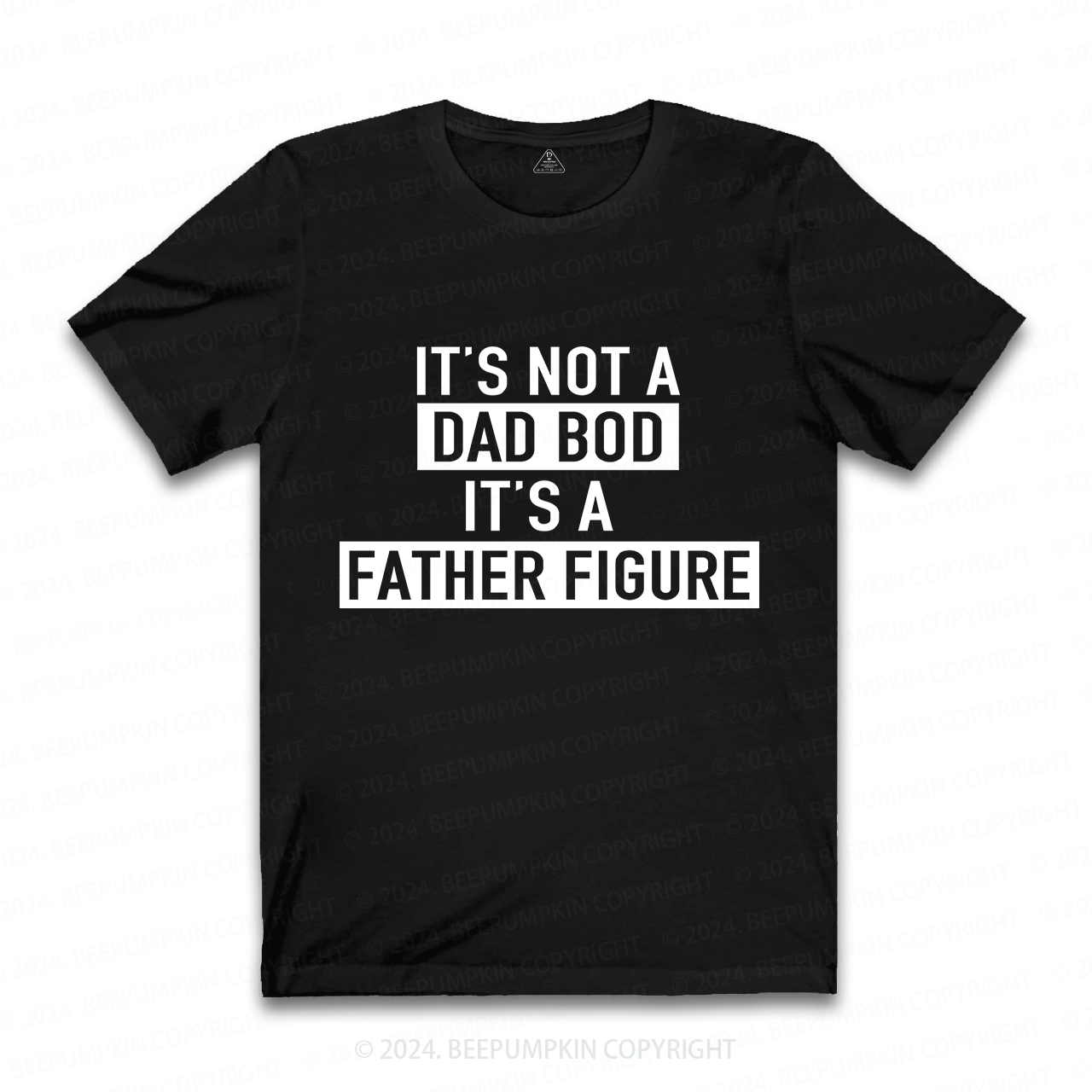 It's Not A Dad Bod It's A Father Figure Dad T-shirt
