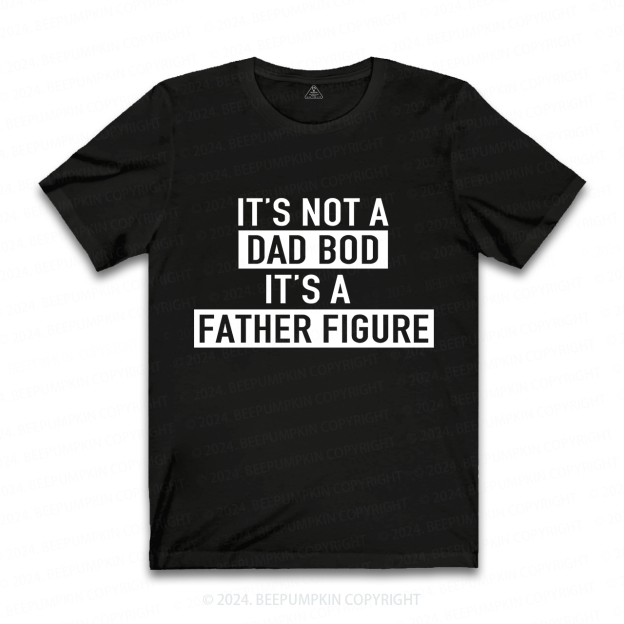 It's Not A Dad Bod It's A Father Figure Dad T-shirt