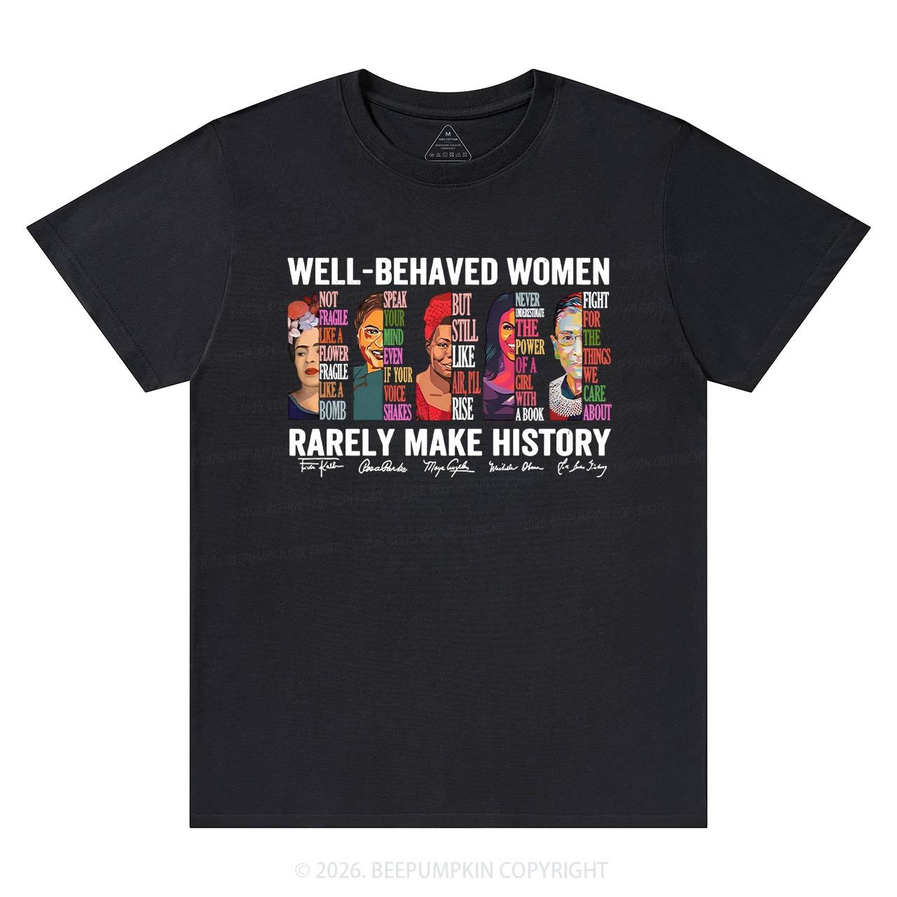Well Behaved Women Rarely Make History T-Shirts Beepumpkin