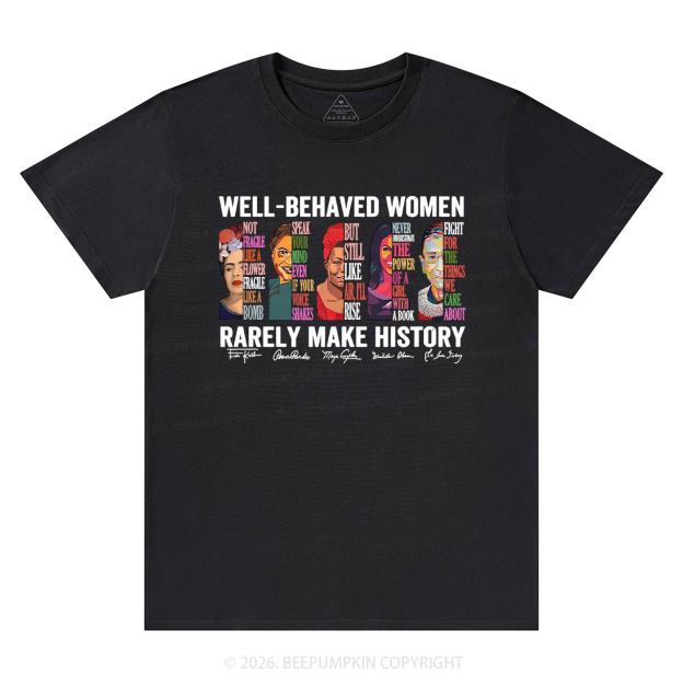 Well Behaved Women Rarely Make History T-Shirts Beepumpkin