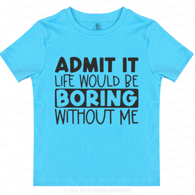 Admit It Life Would Be Boring Without Me Toddler&Kids Tees 7