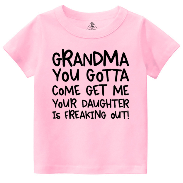 Grandma You Gotta Come Get Me Your Daughter Is Freaking Out Toddler&Kid's Tees Beepumpkin