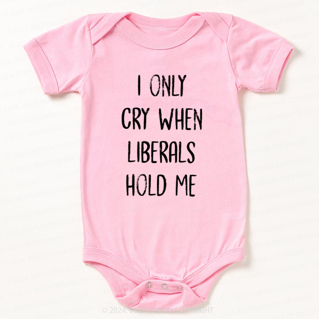 I Only Cry When Liberals Hold Bodysuit For Baby 7