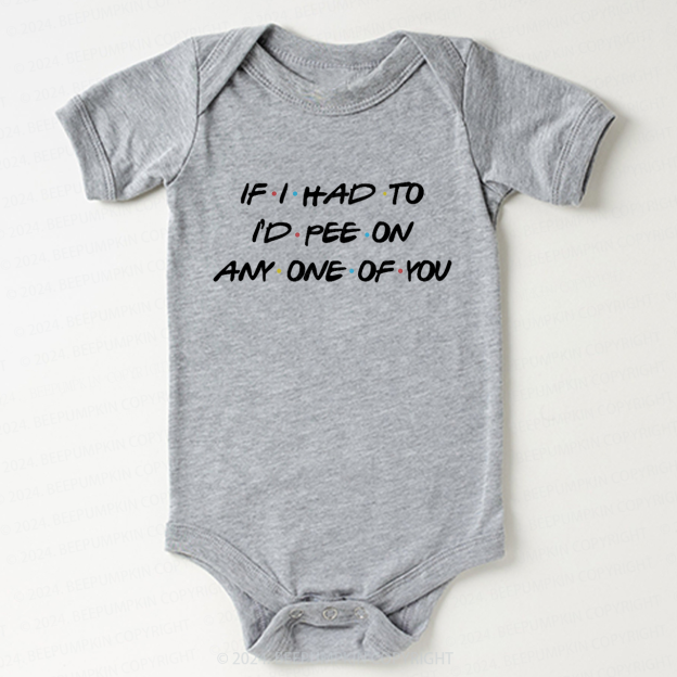 If I Had To I'd Pee On Any One Of You Baby Bodysuit 7