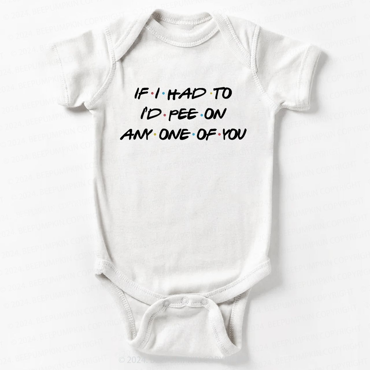 If I Had To I'd Pee On Any One Of You Baby Bodysuit 7