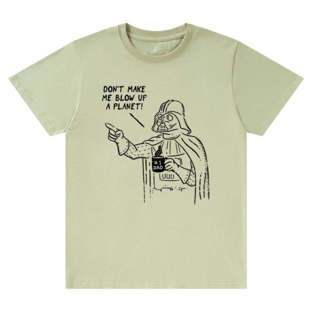 Don't Make Me Blow Up A Planet SW Dad T-shirt