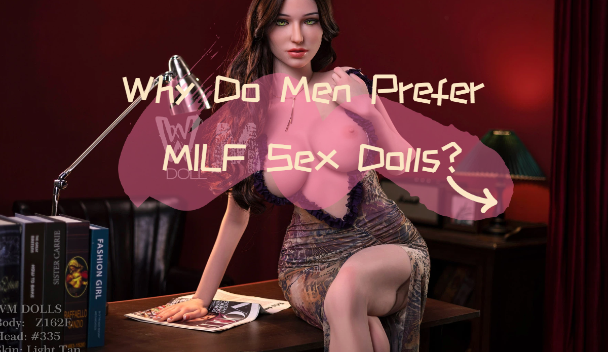 Why Do Men Prefer MILF Sex Dolls?