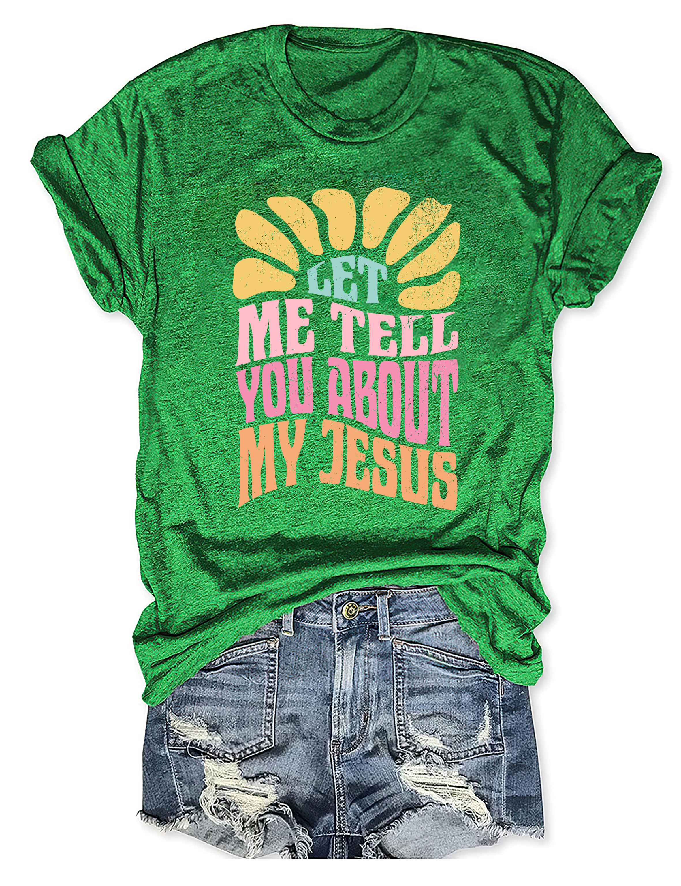 Let Me Tell You About My Jesus Colorful Tee