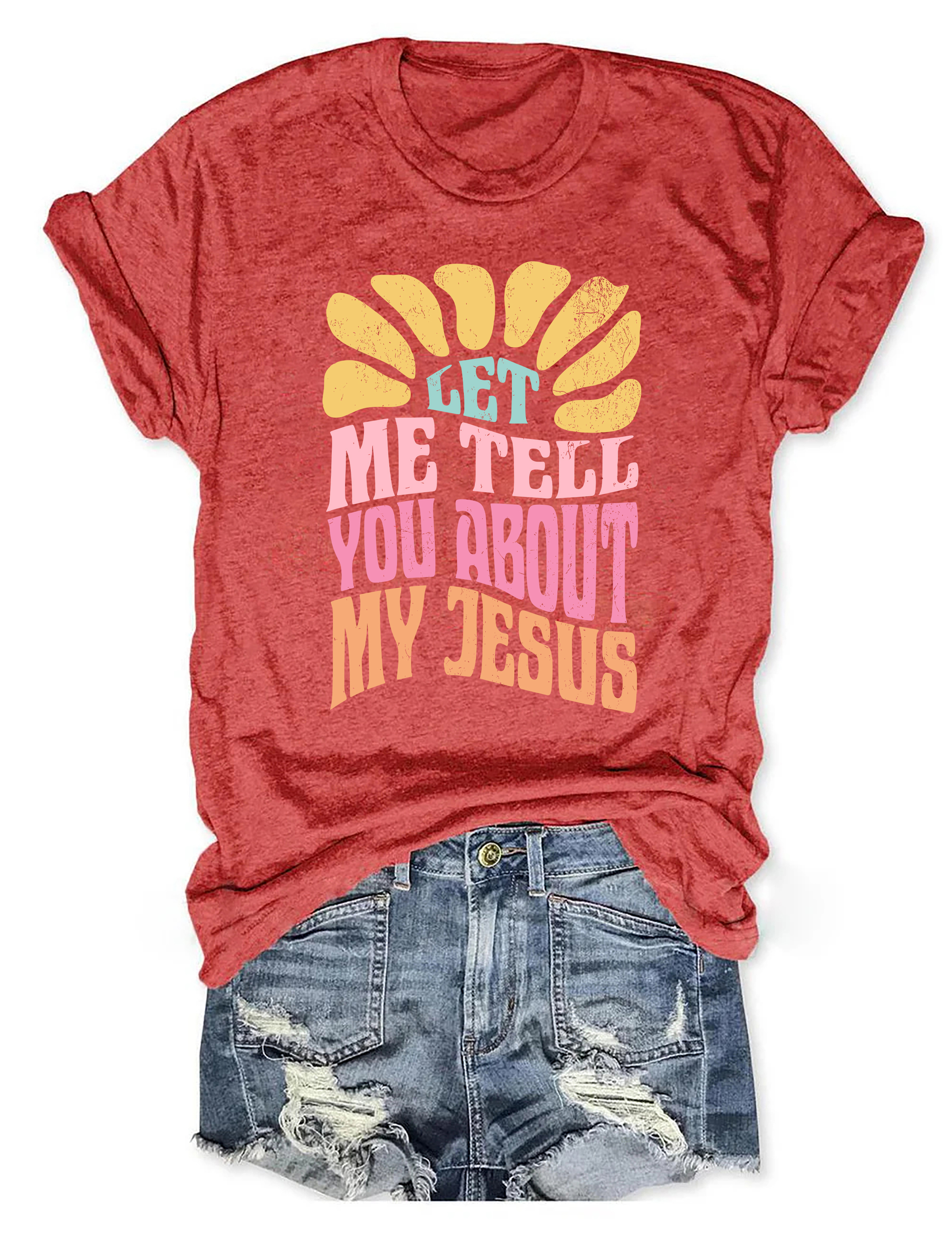 Let Me Tell You About My Jesus Colorful Tee