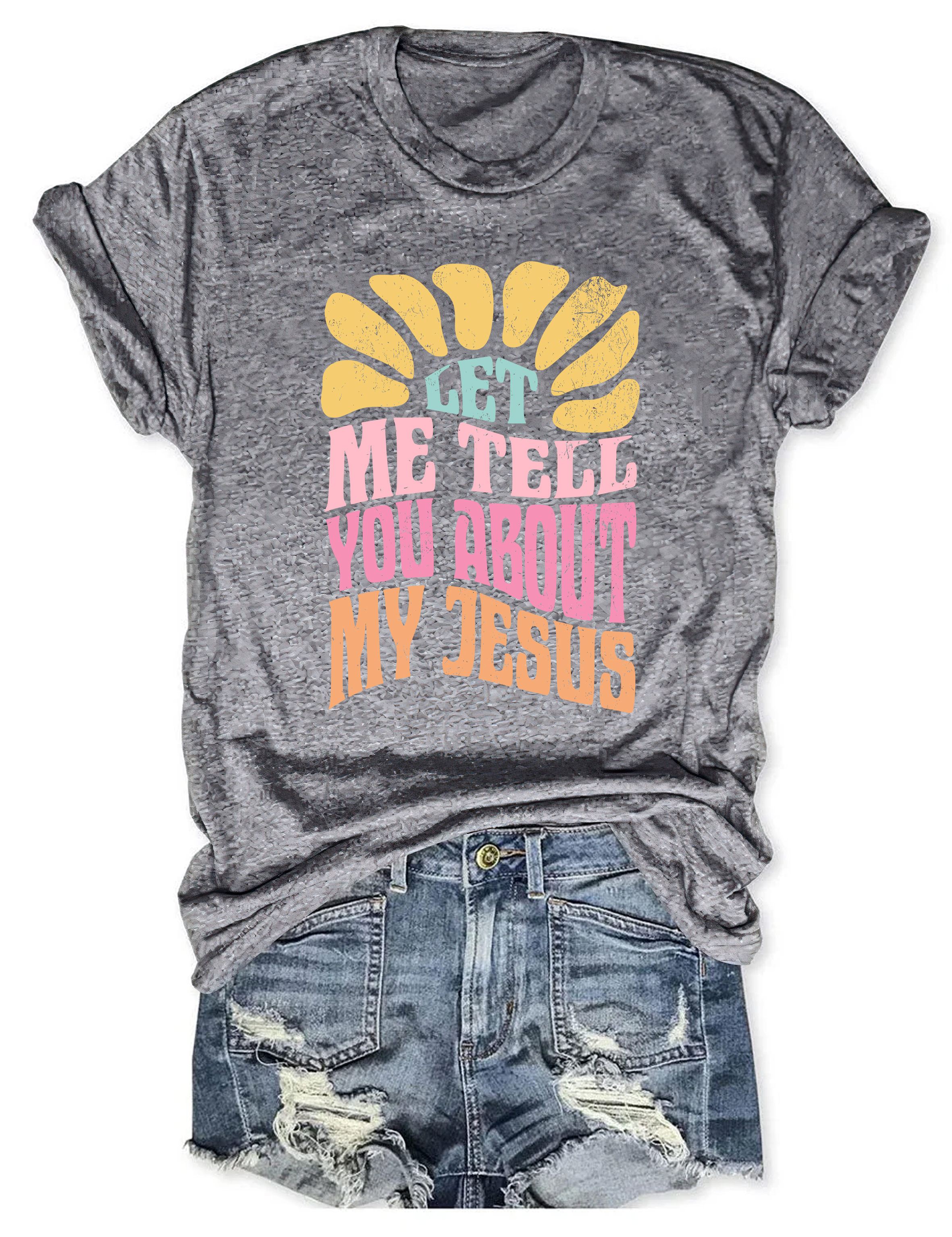 Let Me Tell You About My Jesus Colorful Tee