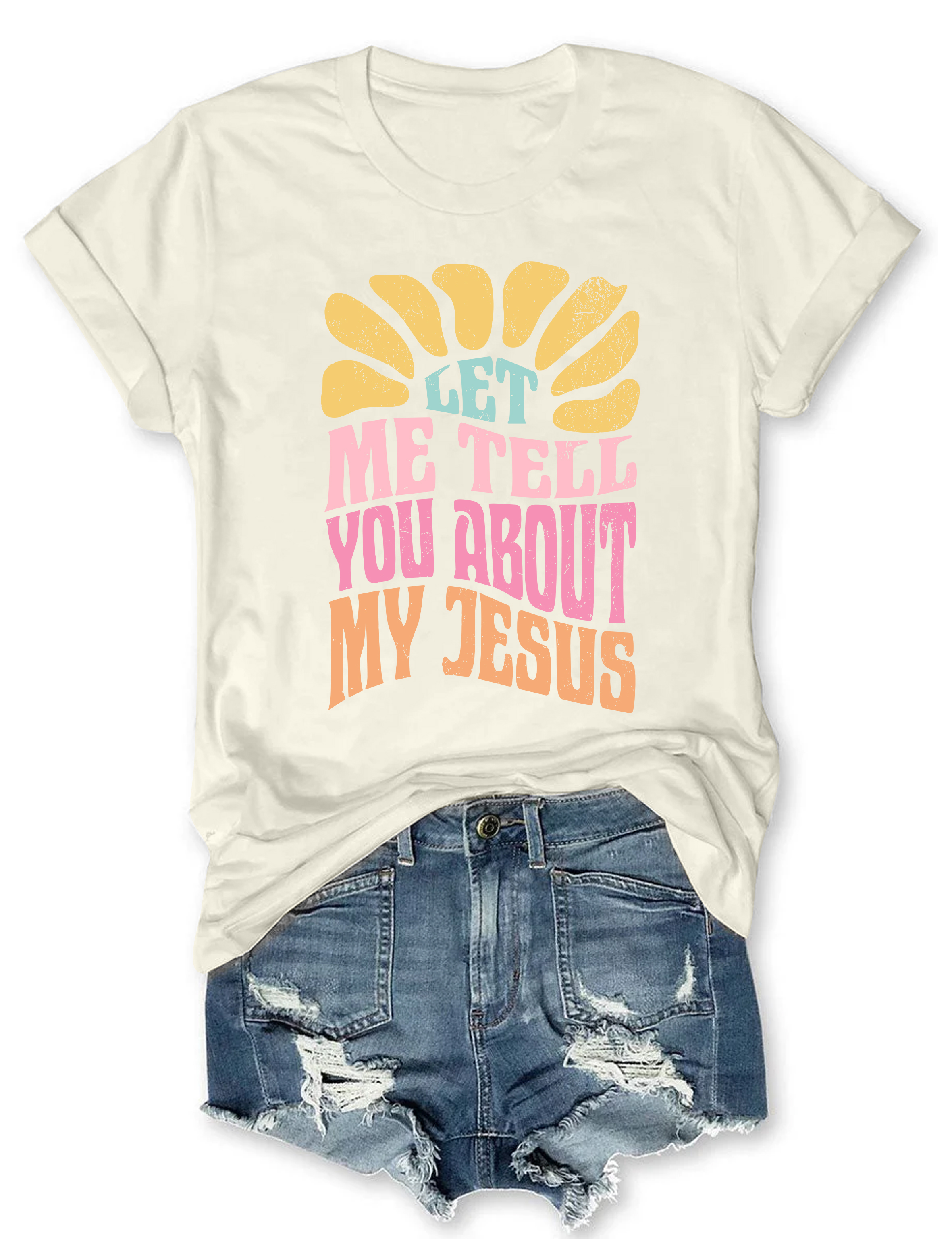 Let Me Tell You About My Jesus Colorful Tee