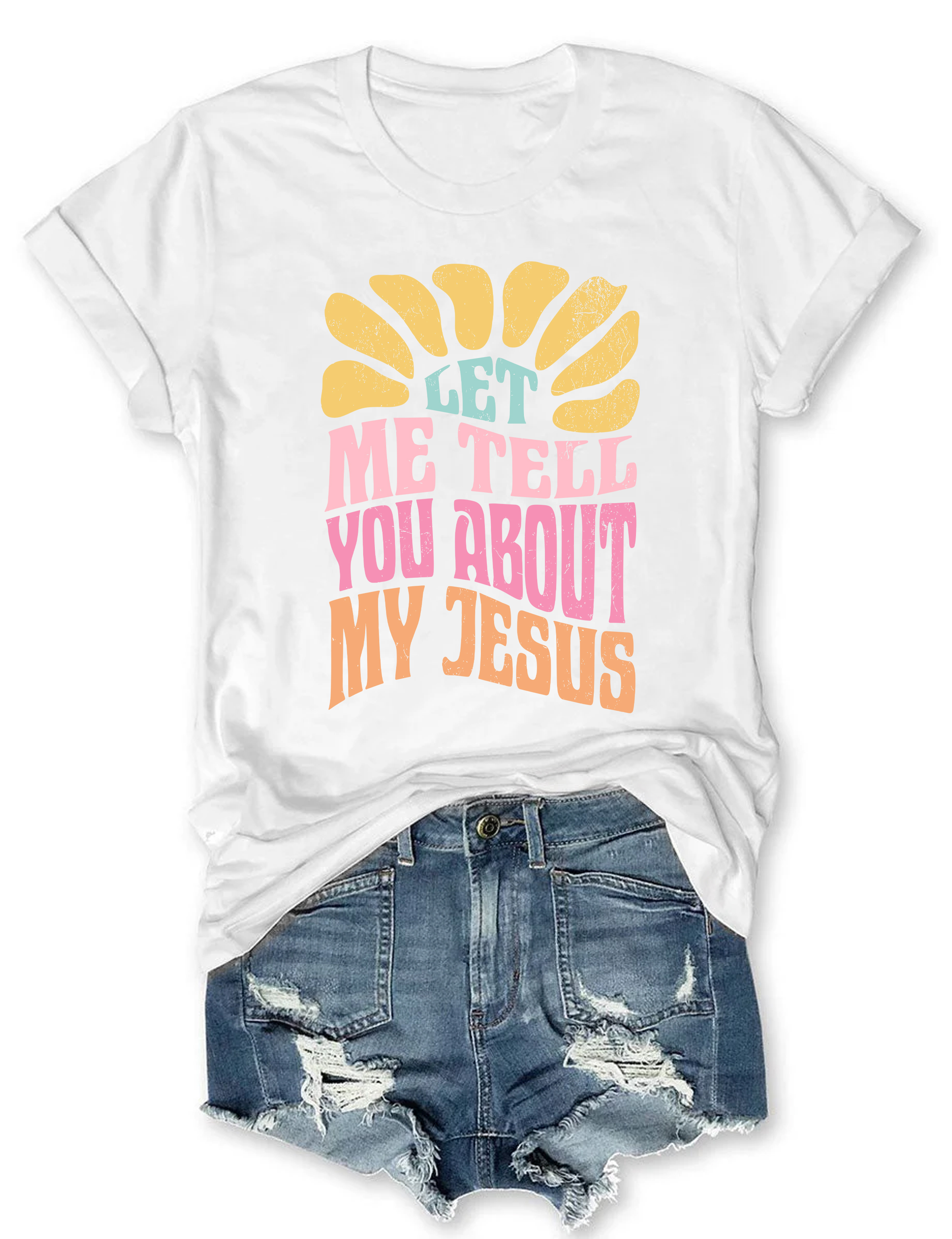 Let Me Tell You About My Jesus Colorful Tee