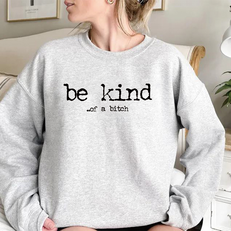 Funny Be Kind of a Bitch Sweatshirt