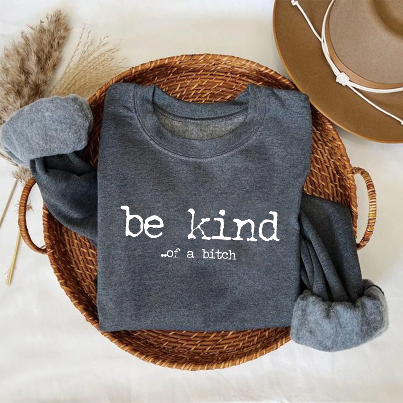 Funny Be Kind of a Bitch Sweatshirt