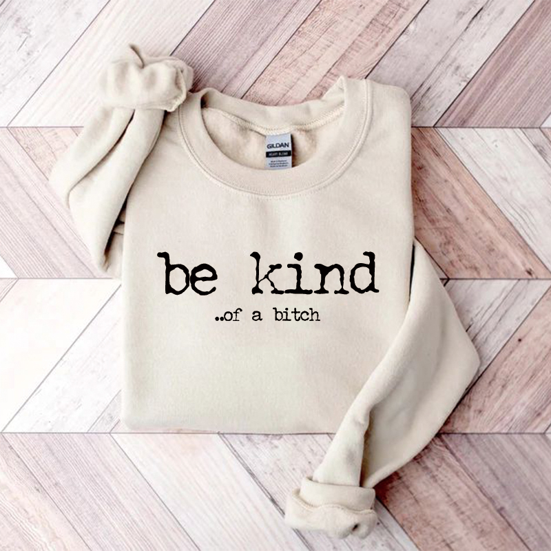Funny Be Kind of a Bitch Sweatshirt