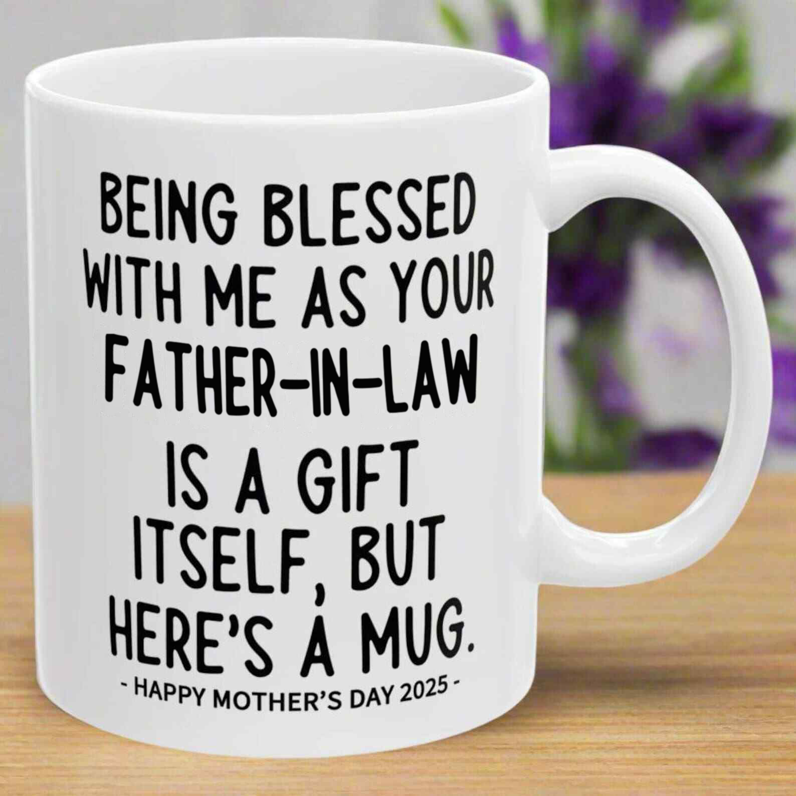 Being Blessed With Me As Your Father-In-Law🤣Happy Mother's Day 2025 Mug
