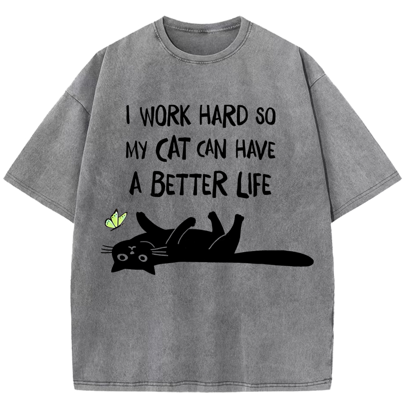 I Work Hard So My Cat Can Have A Better Life Washed T-Shirt