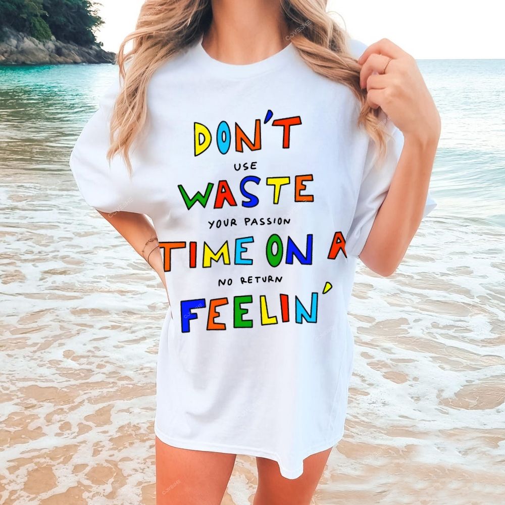 Don't Waste Time On A Feelin' Printed Tee