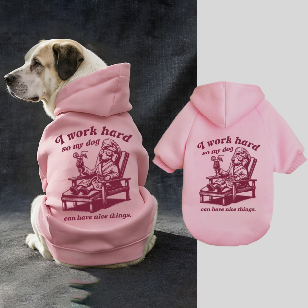 I WORK HARD SO MY DOG CAN HAVE NICE THINGS Puppy Hoodie | BKPet327