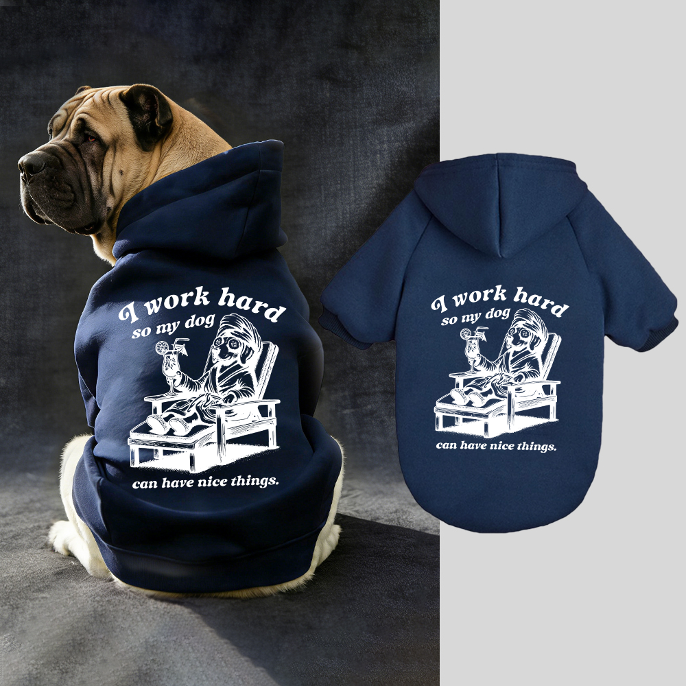 I WORK HARD SO MY DOG CAN HAVE NICE THINGS Puppy Hoodie | BKPet327