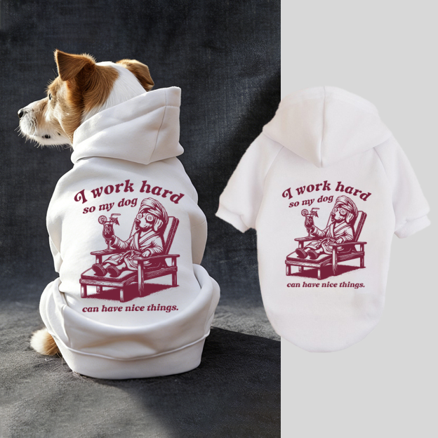 I WORK HARD SO MY DOG CAN HAVE NICE THINGS Puppy Hoodie | BKPet327