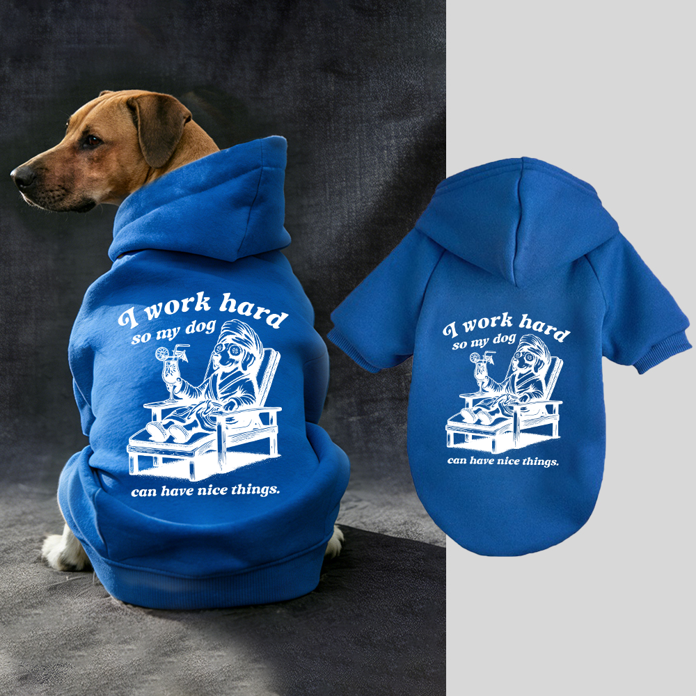 I WORK HARD SO MY DOG CAN HAVE NICE THINGS Puppy Hoodie | BKPet327