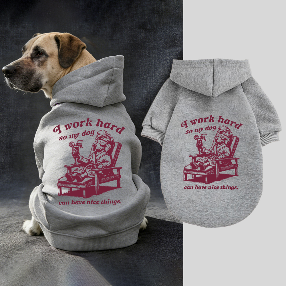 I WORK HARD SO MY DOG CAN HAVE NICE THINGS Puppy Hoodie | BKPet327