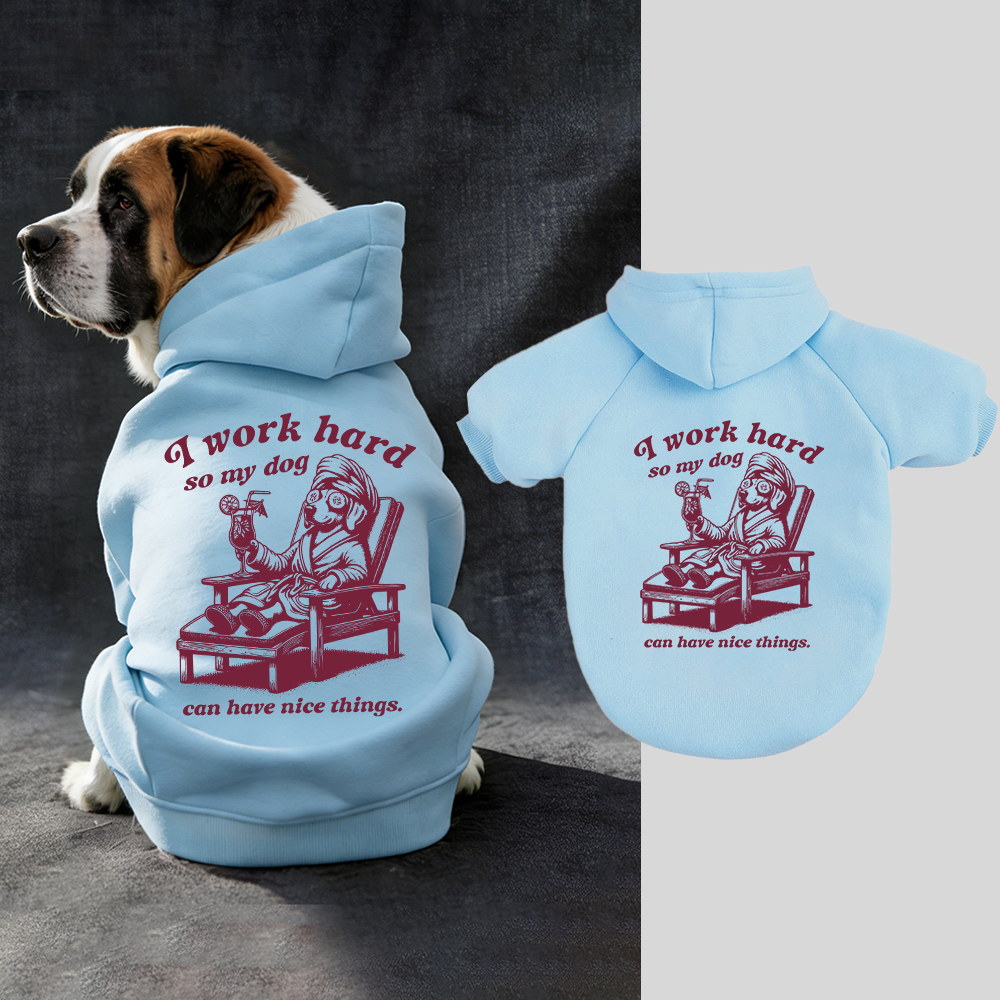 I WORK HARD SO MY DOG CAN HAVE NICE THINGS Puppy Hoodie | BKPet327