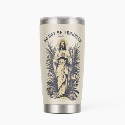 Do Not Be Troubled Christian 20OZ Tumbler
